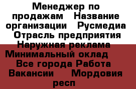 Менеджер по продажам › Название организации ­ Русмедиа › Отрасль предприятия ­ Наружная реклама › Минимальный оклад ­ 1 - Все города Работа » Вакансии   . Мордовия респ.